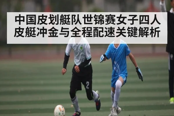 中国皮划艇队世锦赛女子四人皮艇冲金与全程配速关键解析